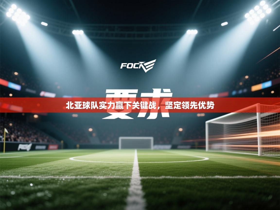 北亚球队实力赢下关键战,坚定领先优势 第1张