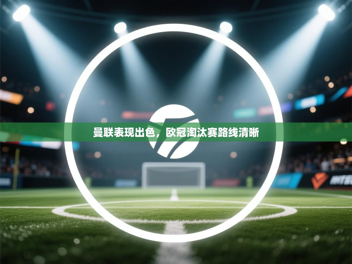 曼联表现出色，欧冠淘汰赛路线清晰  第2张